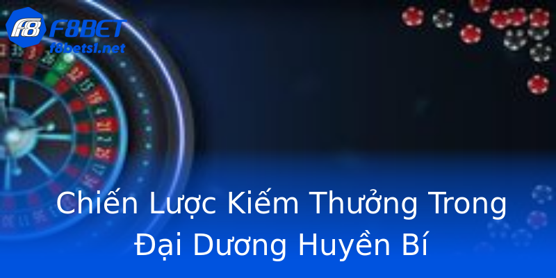 Chiến Lược Kiếm Thưởng Trong Đại Dương Huyền Bí Chiến Lược Kiếm Thưởng Trong Đại Dương Huyền Bí