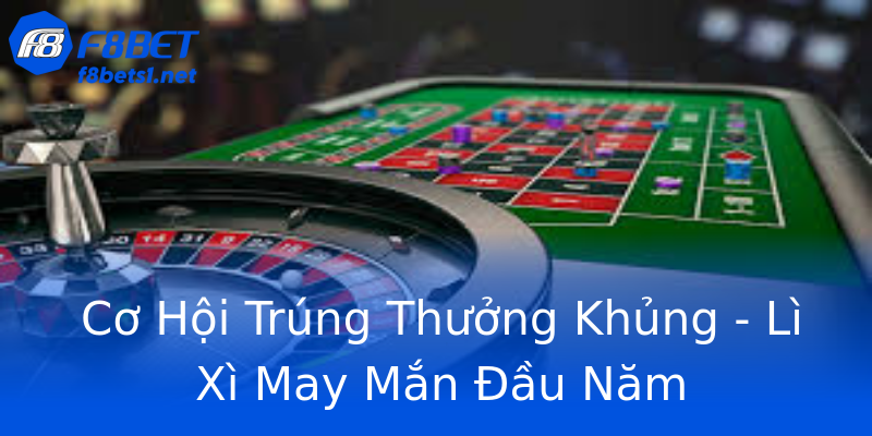 Cơ Hội Trúng Thưởng Khủng - Lì Xì May Mắn Đầu Năm Cơ Hội Trúng Thưởng Khủng - Lì Xì May Mắn Đầu Năm