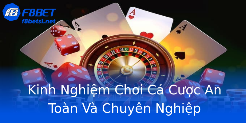 Kinh Nghiệm Chơi Cá Cược An Toàn Và Chuyên Nghiệp Kinh Nghiệm Chơi Cá Cược An Toàn Và Chuyên Nghiệp