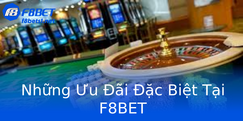 Những Ưu Đãi Đặc Biệt Tại F8BET Những Ưu Đãi Đặc Biệt Tại F8BET